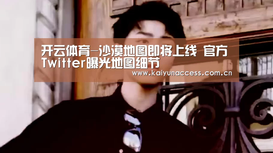 开云体育-沙漠地图即将上线 官方Twitter曝光地图细节(图2) 开云体育官方入口