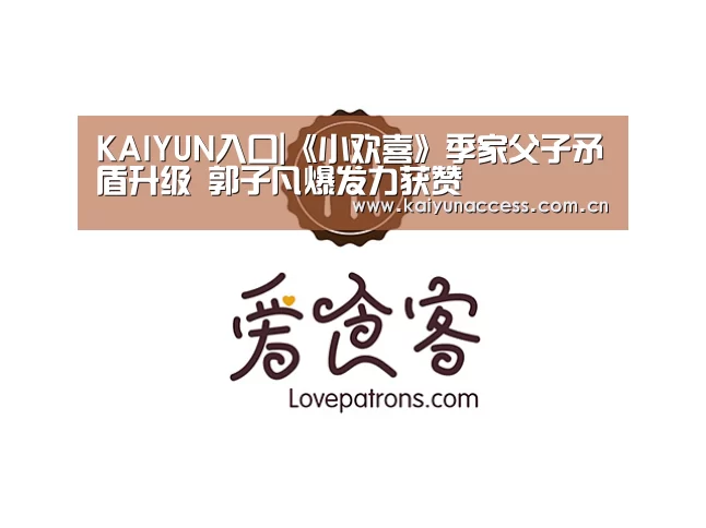 KAIYUN入口|《小欢喜》季家父子矛盾升级 郭子凡爆发力获赞(图3) 开云体育